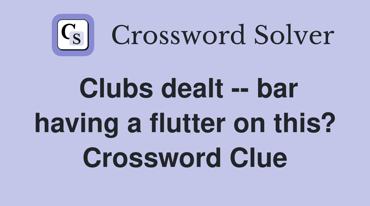 Clubs dealt -- bar having a flutter on this? Crossword Clue