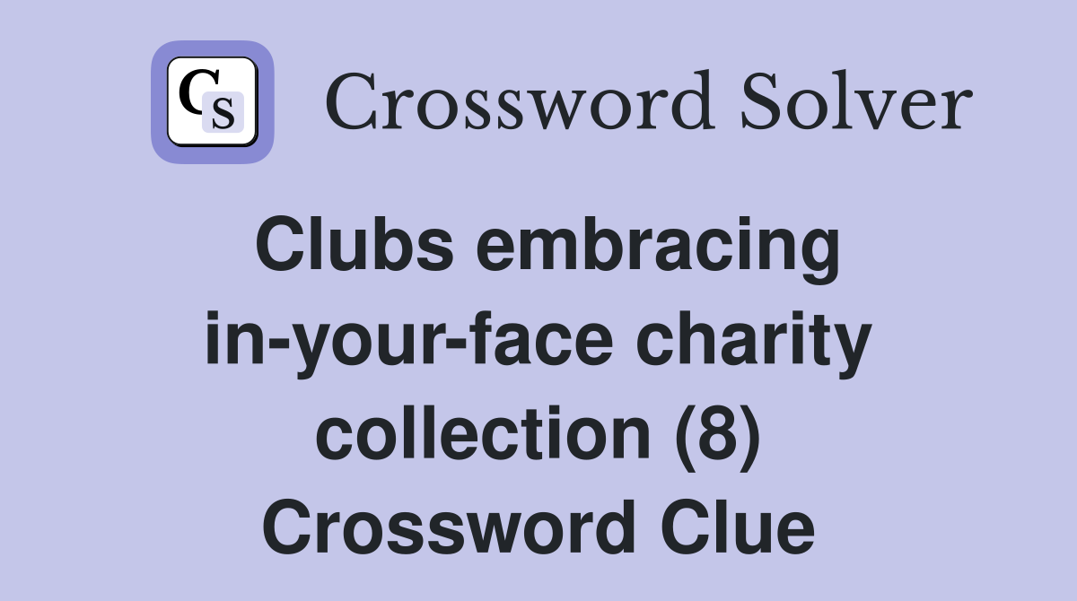Clubs embracing in-your-face charity collection (8) Crossword Clue