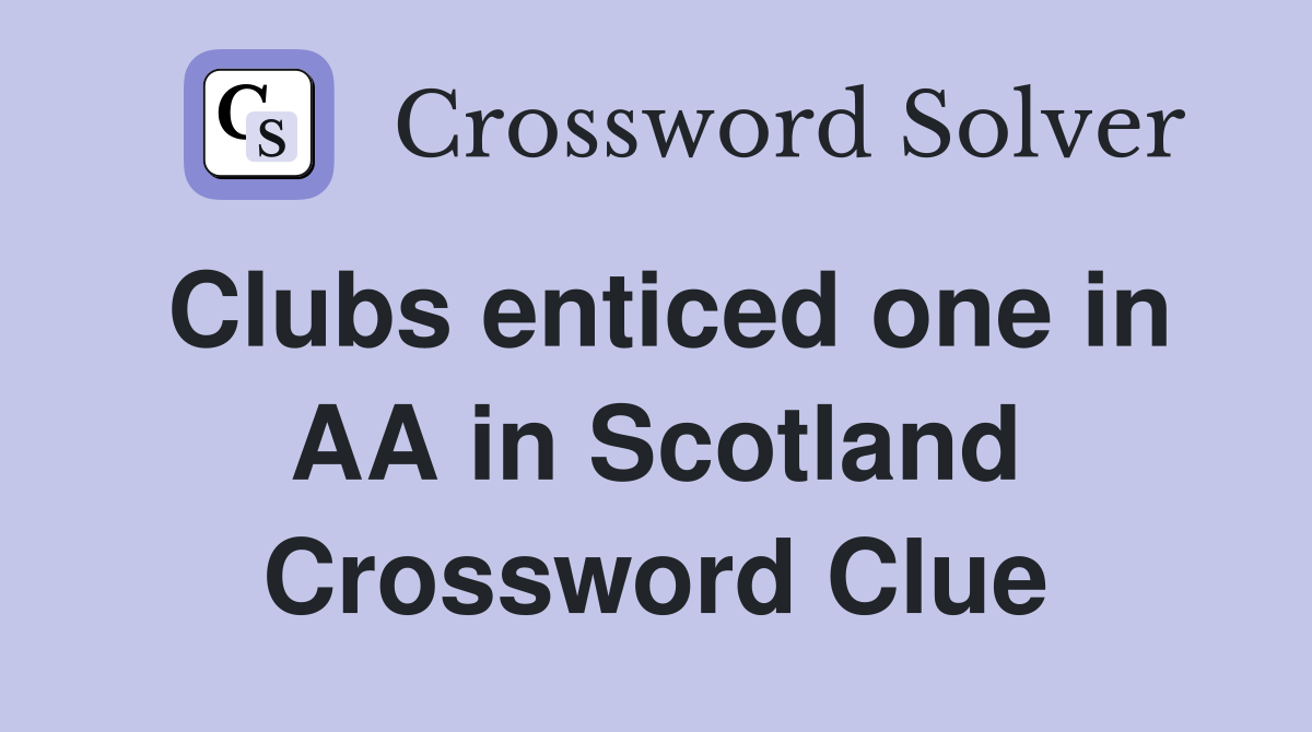 Clubs enticed one in AA in Scotland Crossword Clue