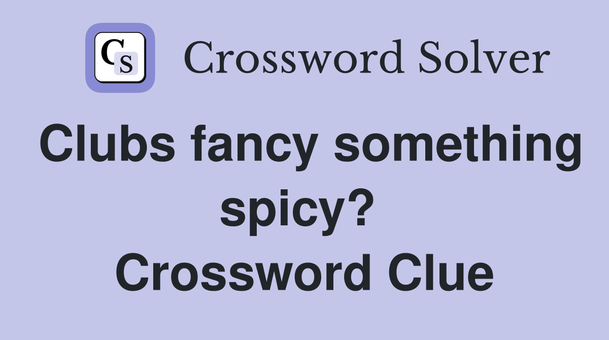 Clubs fancy something spicy?  Crossword Clue
