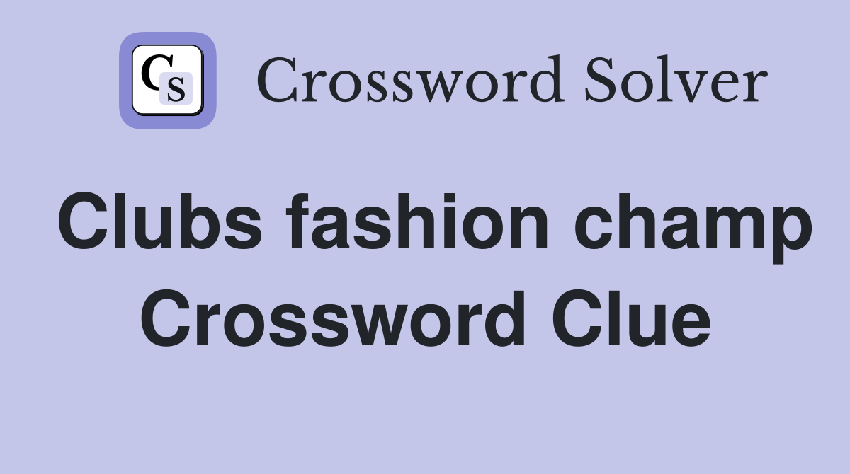Clubs fashion champ Crossword Clue