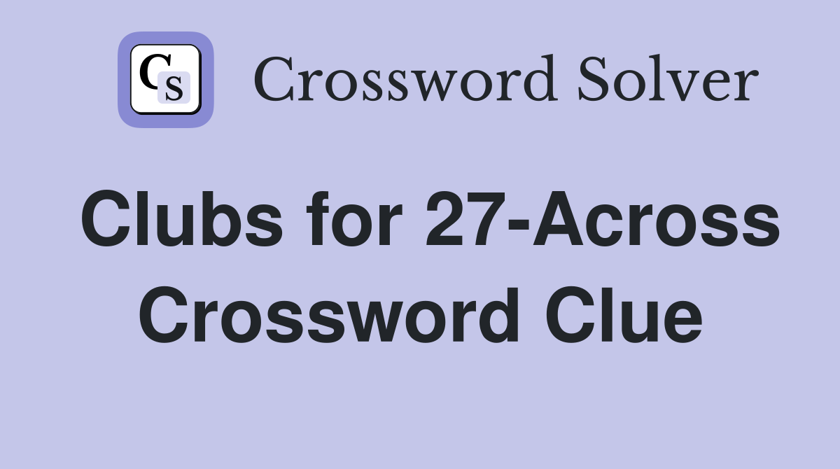 Clubs for 27-Across Crossword Clue