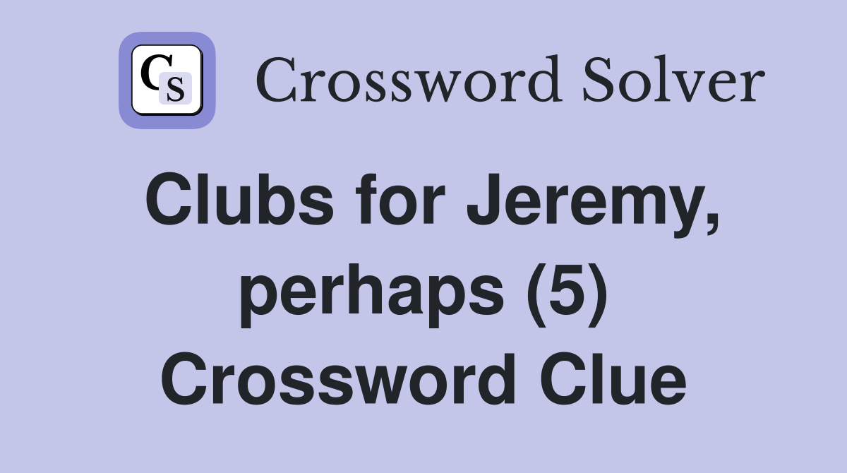 Clubs for Jeremy, perhaps (5) Crossword Clue