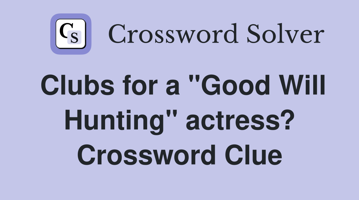 Clubs for a "Good Will Hunting" actress? Crossword Clue