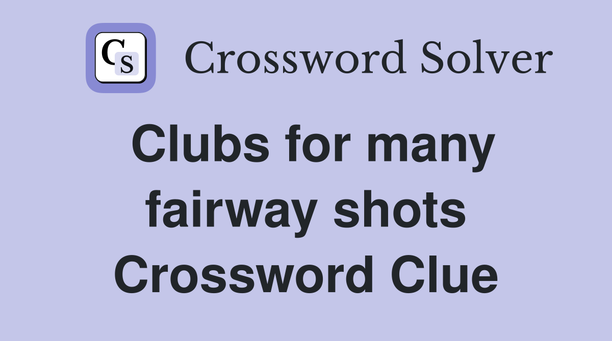 Clubs for many fairway shots Crossword Clue