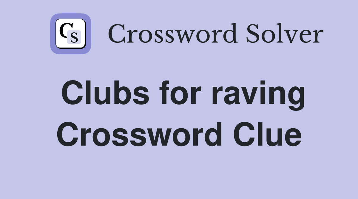 Clubs for raving Crossword Clue