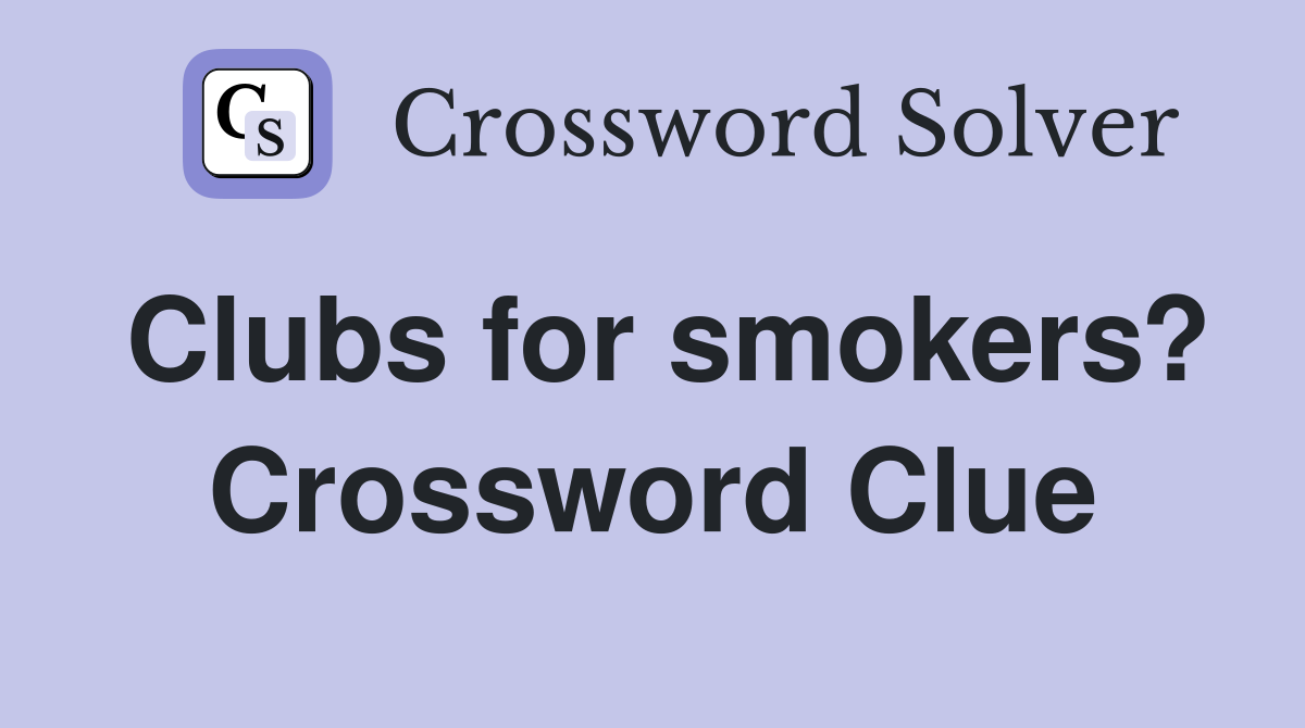 Clubs for smokers? Crossword Clue