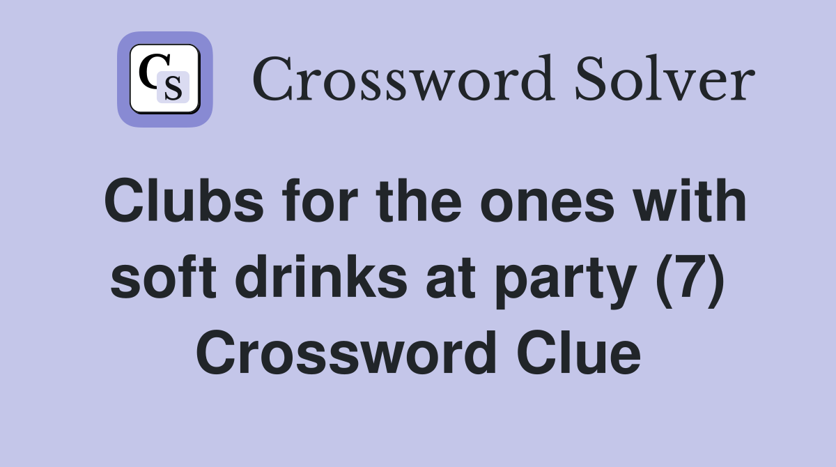 Clubs for the ones with soft drinks at party (7) Crossword Clue