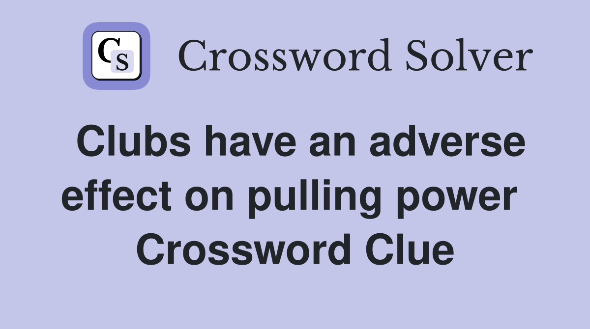 Clubs have an adverse effect on pulling power  Crossword Clue