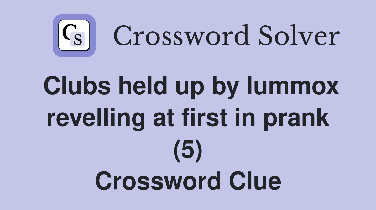 Clubs held up by lummox revelling at first in prank (5) Crossword Clue