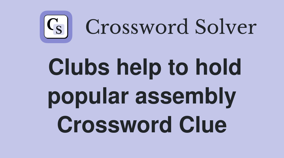 Clubs help to hold popular assembly Crossword Clue