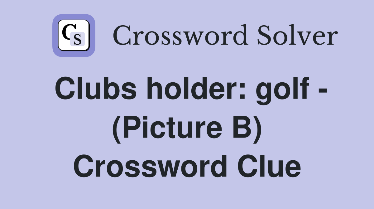 Clubs holder: golf - (Picture B) Crossword Clue