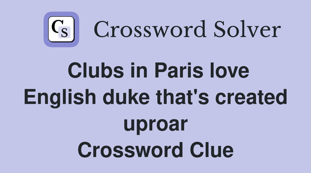 Clubs in Paris love English duke that's created uproar Crossword Clue