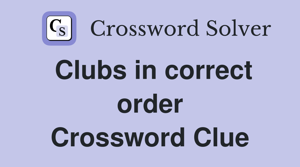 Clubs in correct order Crossword Clue