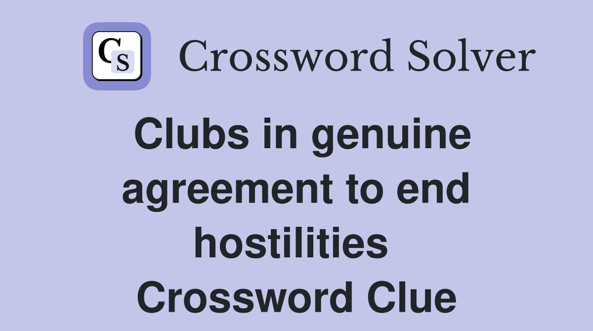 Clubs in genuine agreement to end hostilities  Crossword Clue