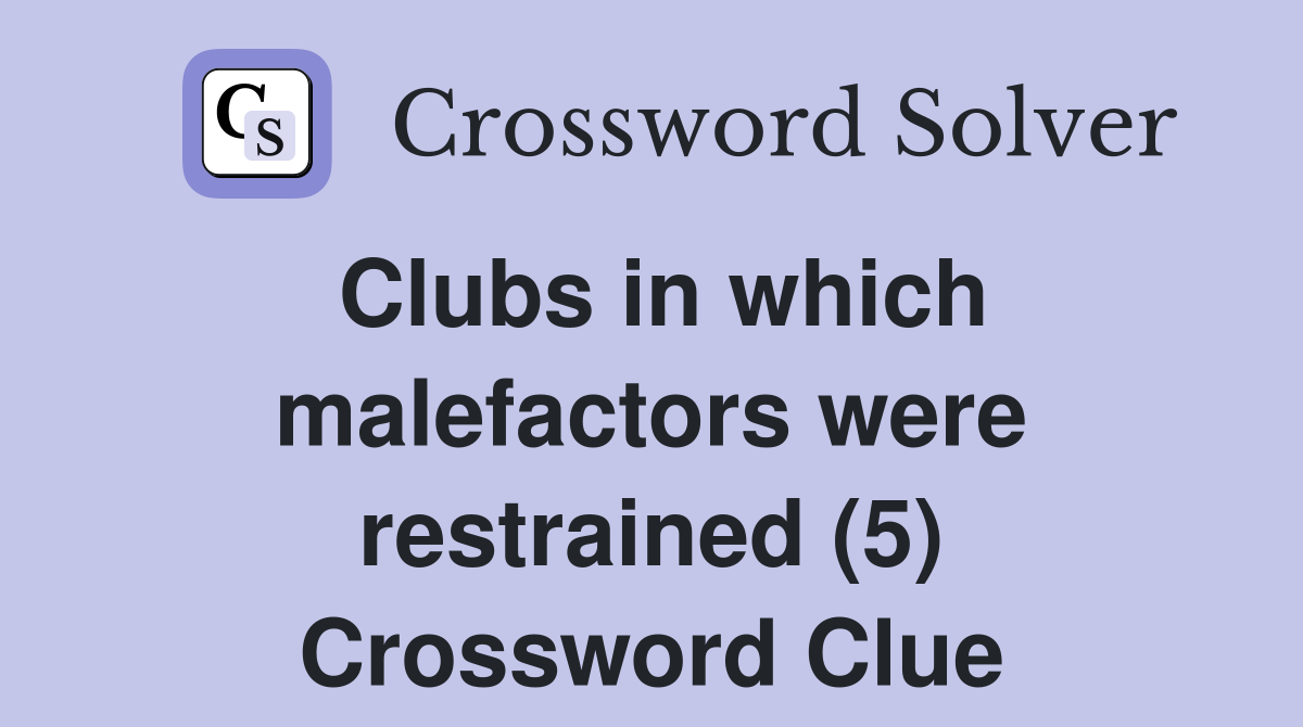 Clubs in which malefactors were restrained (5) Crossword Clue
