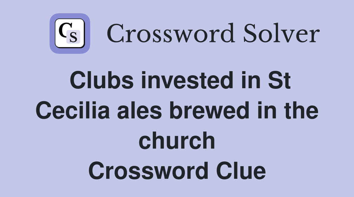 Clubs invested in St Cecilia ales brewed in the church Crossword Clue