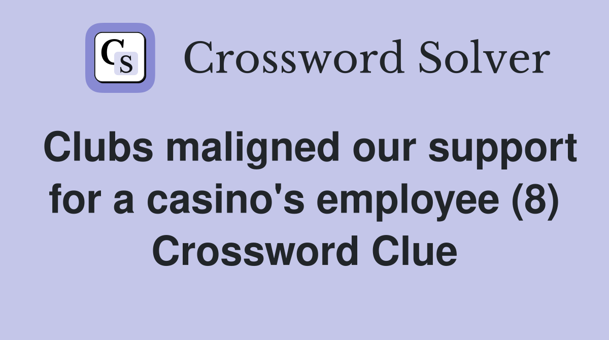 Clubs maligned our support for a casino's employee (8) Crossword Clue