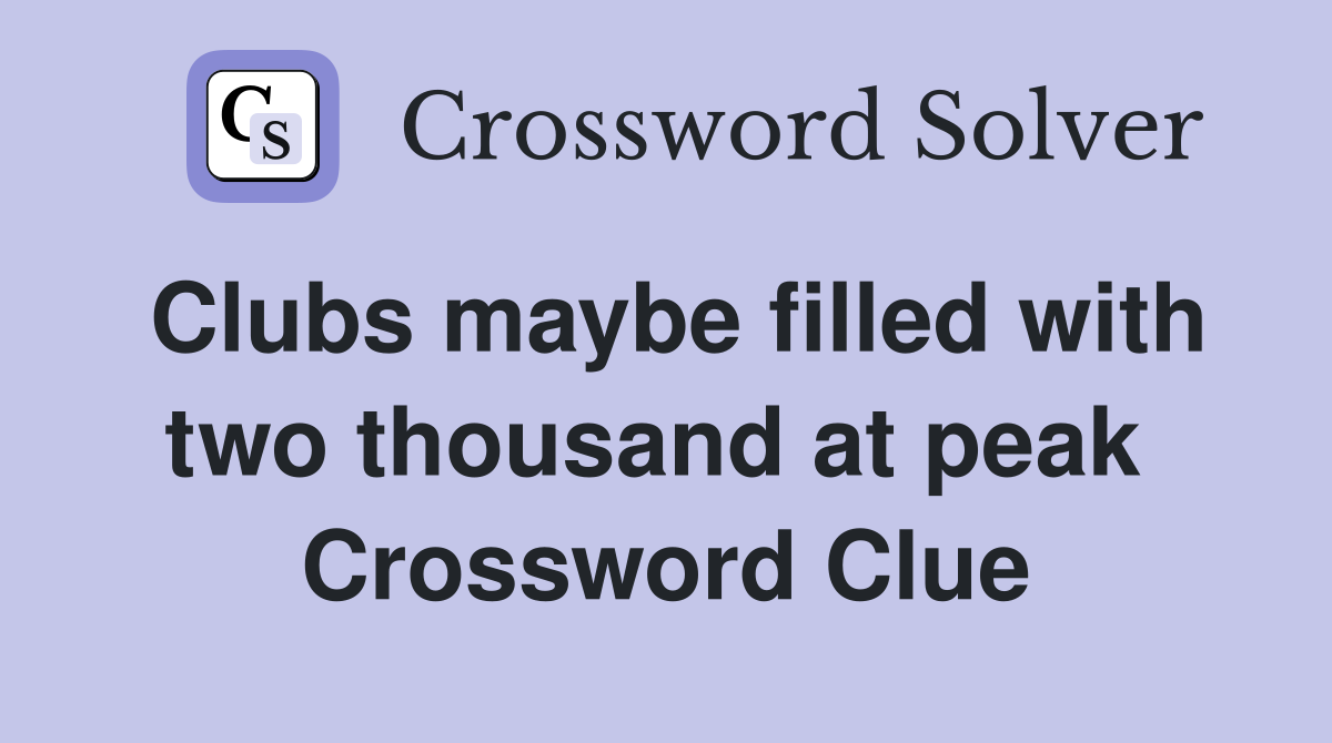 Clubs maybe filled with two thousand at peak  Crossword Clue