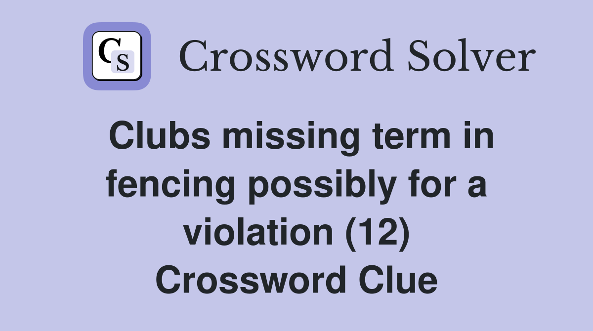 Clubs missing term in fencing possibly for a violation (12) Crossword Clue