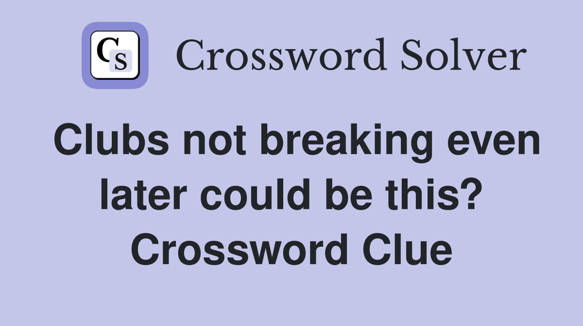 Clubs not breaking even later could be this? Crossword Clue