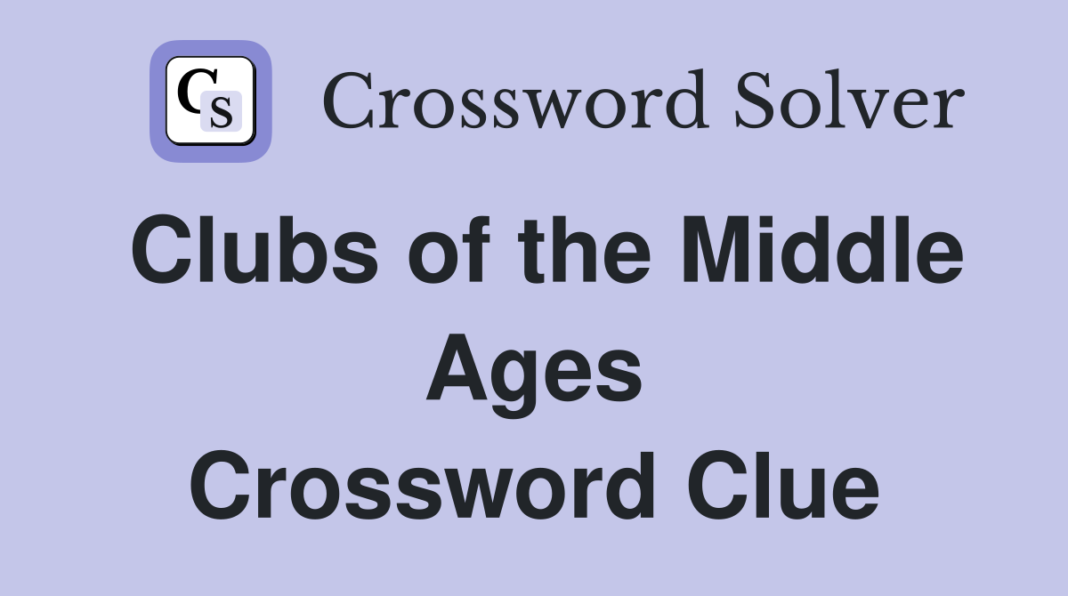 Clubs of the Middle Ages Crossword Clue
