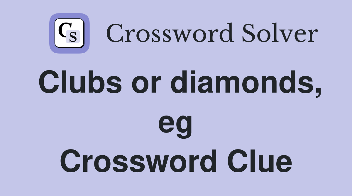 Clubs or diamonds, eg Crossword Clue