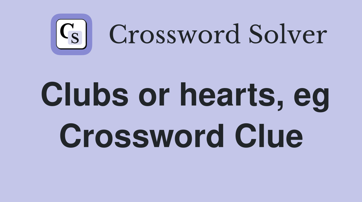 Clubs or hearts, eg Crossword Clue