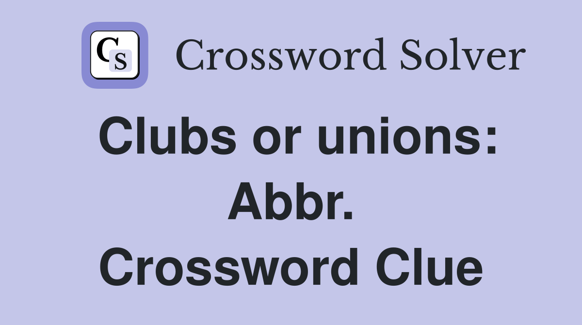 Clubs or unions: Abbr. Crossword Clue