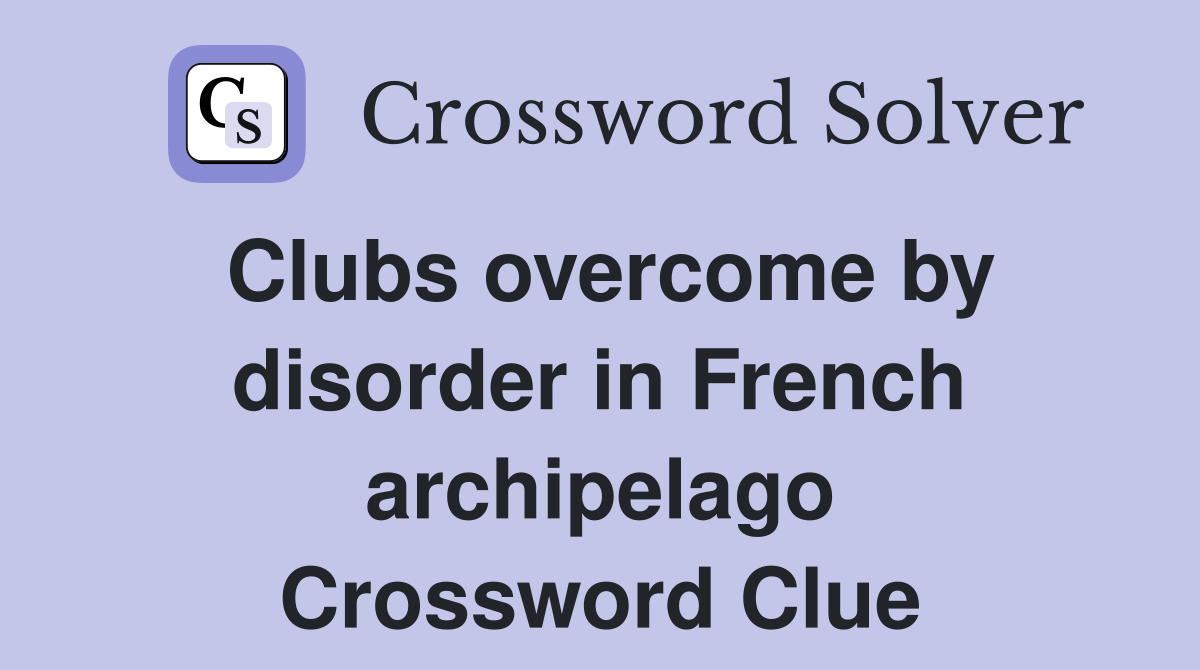 Clubs overcome by disorder in French archipelago Crossword Clue