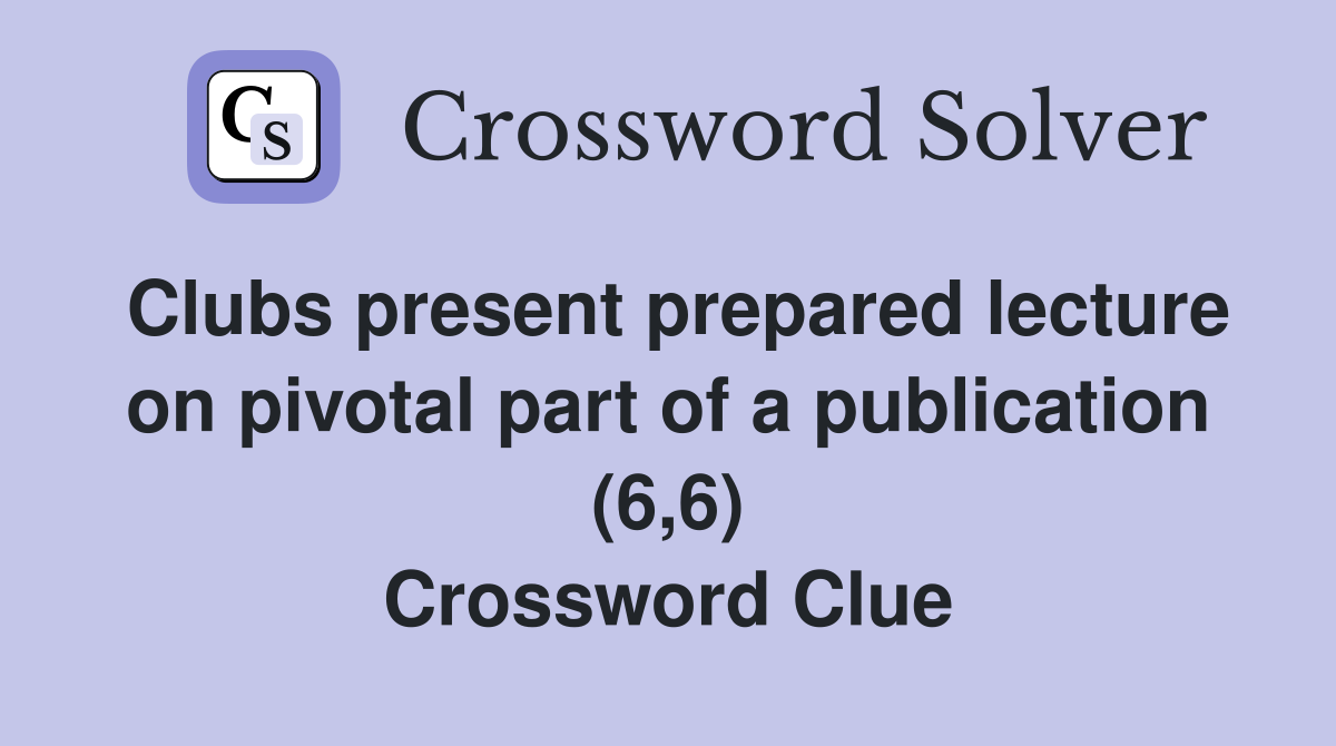 Clubs present prepared lecture on pivotal part of a publication (6,6) Crossword Clue