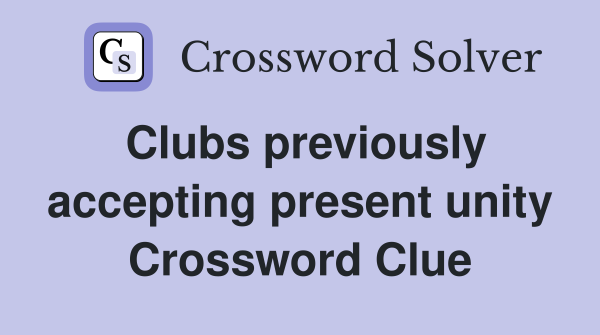 Clubs previously accepting present unity Crossword Clue