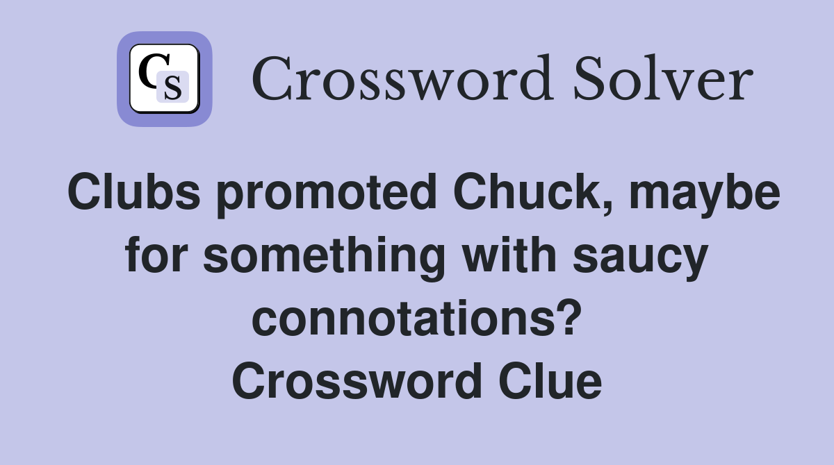 Clubs promoted Chuck, maybe for something with saucy connotations? Crossword Clue