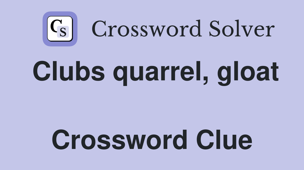 Clubs quarrel, gloat  Crossword Clue