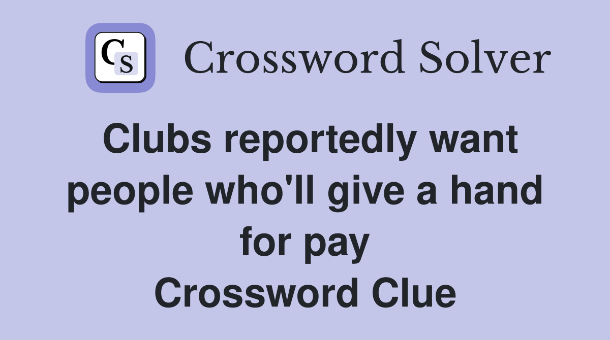 Clubs reportedly want people who'll give a hand for pay Crossword Clue