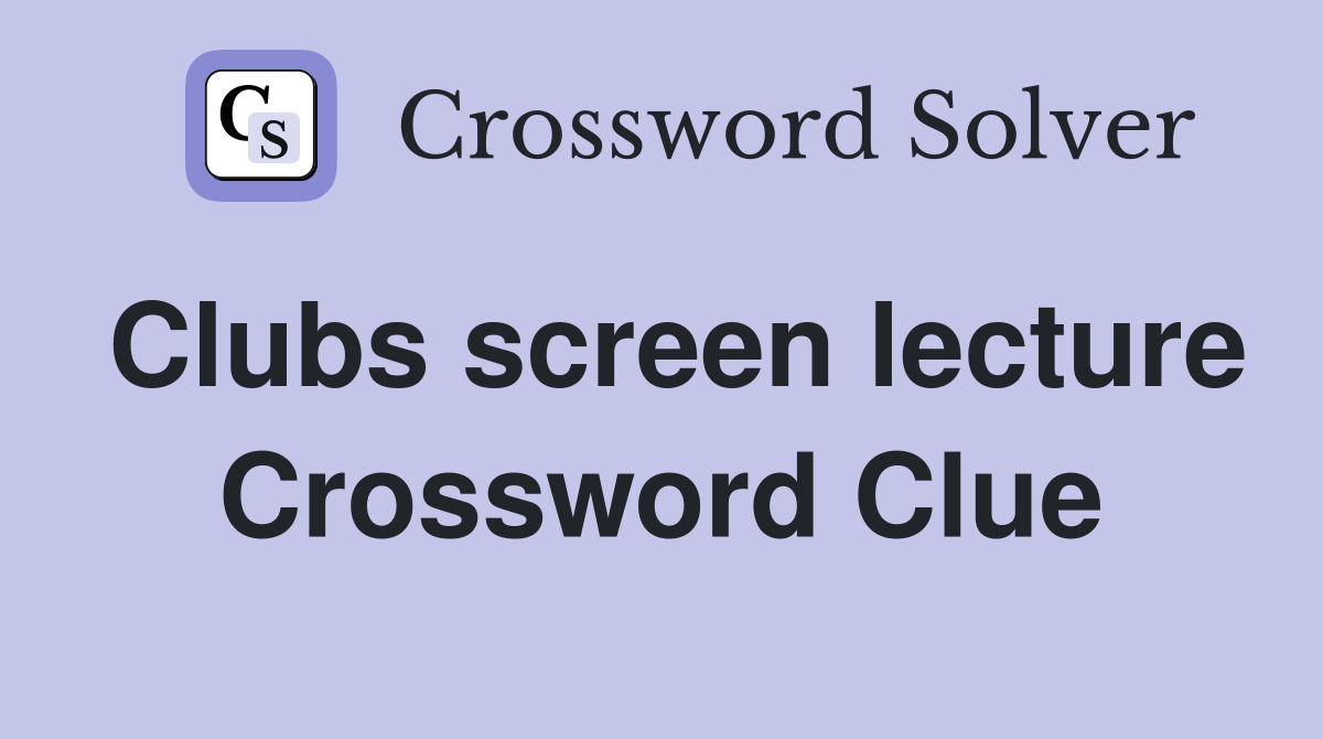 Clubs screen lecture Crossword Clue