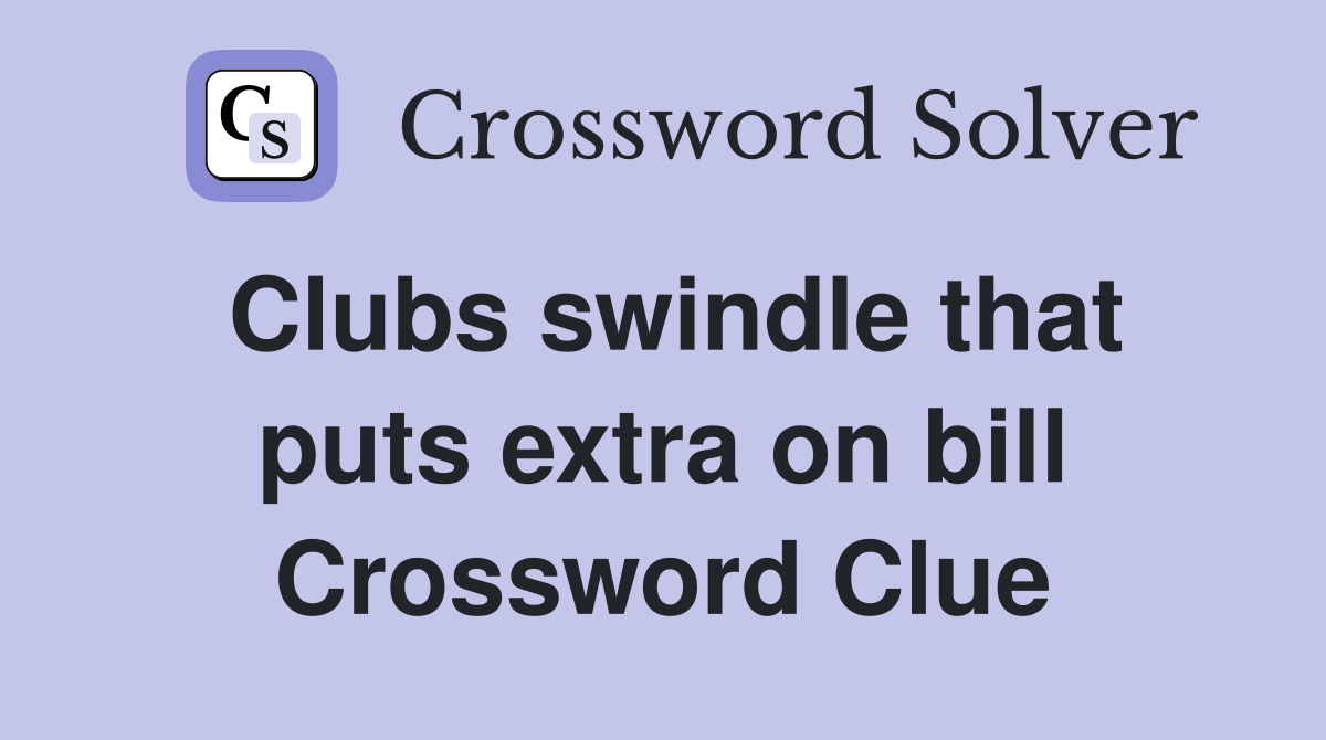 Clubs swindle that puts extra on bill Crossword Clue