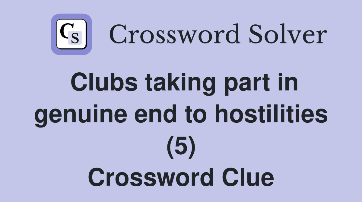 Clubs taking part in genuine end to hostilities (5) Crossword Clue