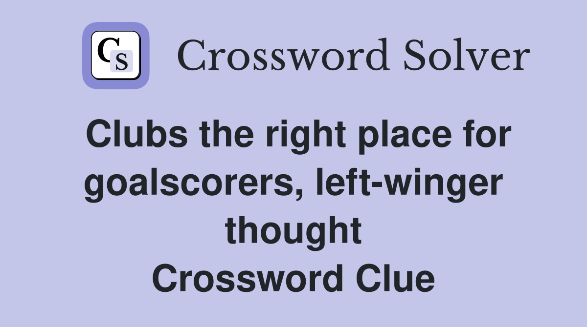 Clubs the right place for goalscorers, left-winger thought Crossword Clue