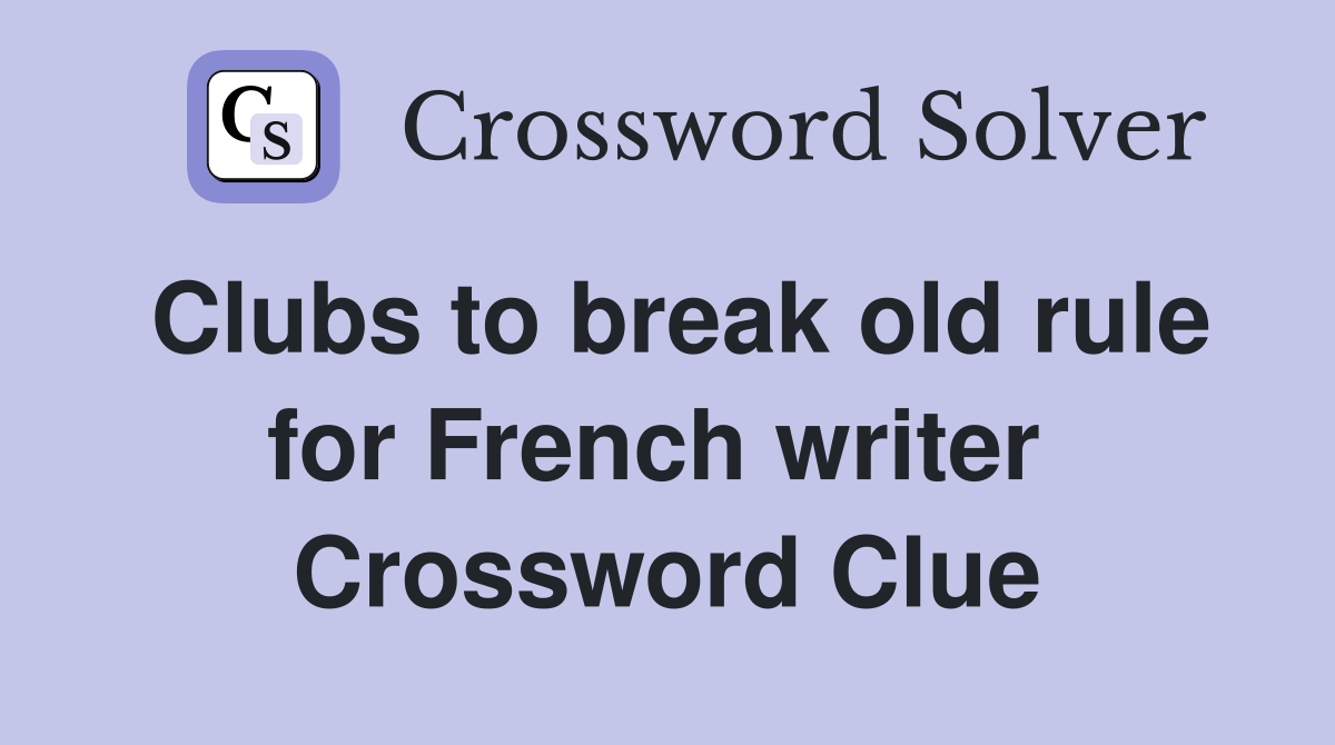 Clubs to break old rule for French writer  Crossword Clue