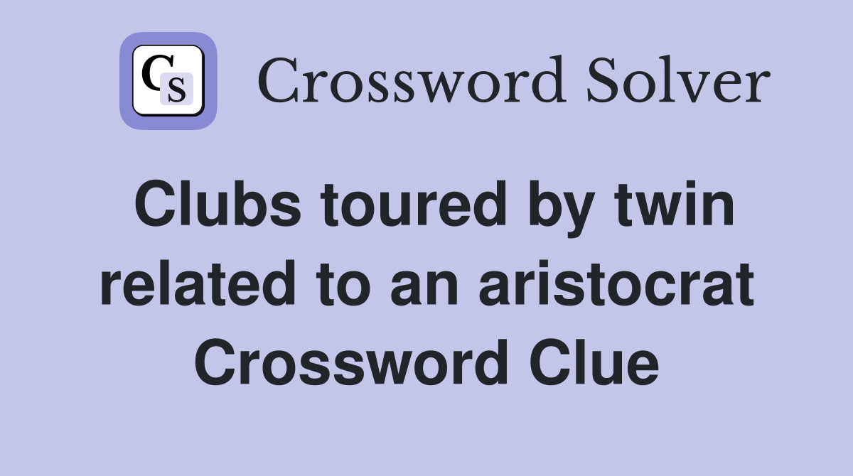 Clubs toured by twin related to an aristocrat Crossword Clue