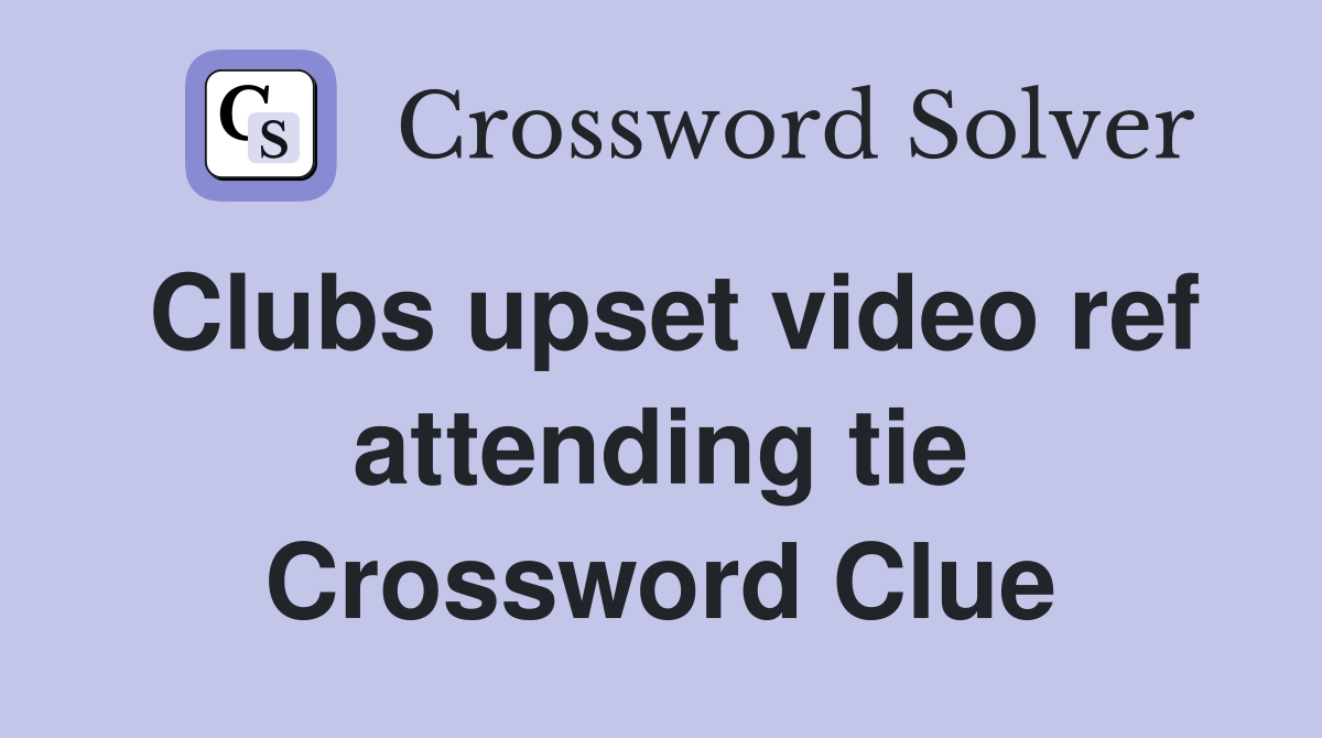 Clubs upset video ref attending tie Crossword Clue