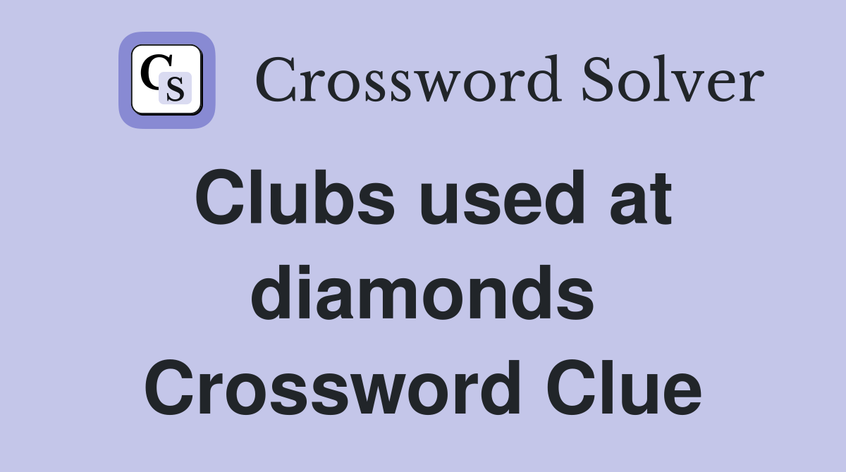Clubs used at diamonds Crossword Clue