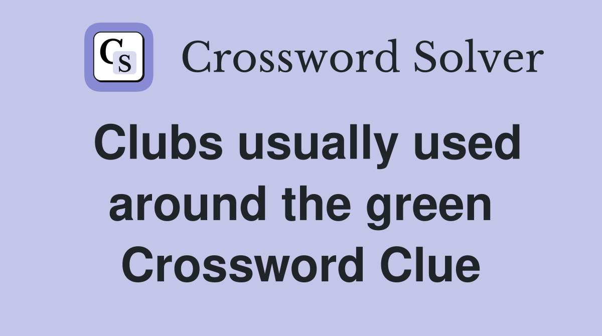 Clubs usually used around the green Crossword Clue