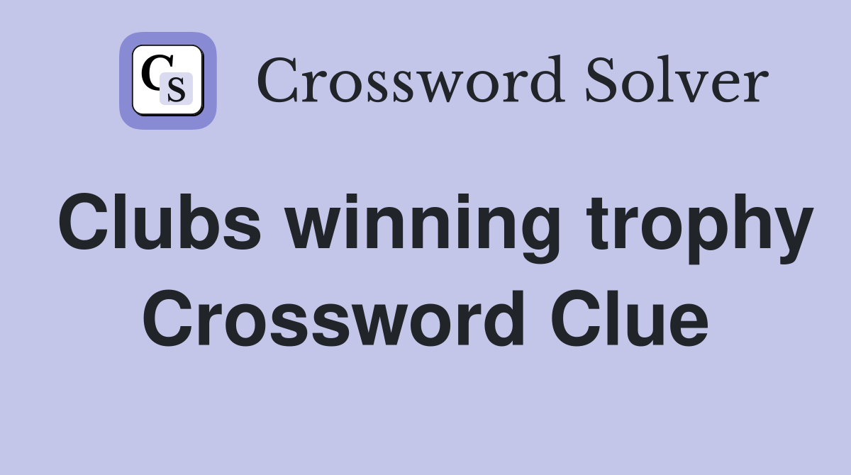 Clubs winning trophy Crossword Clue