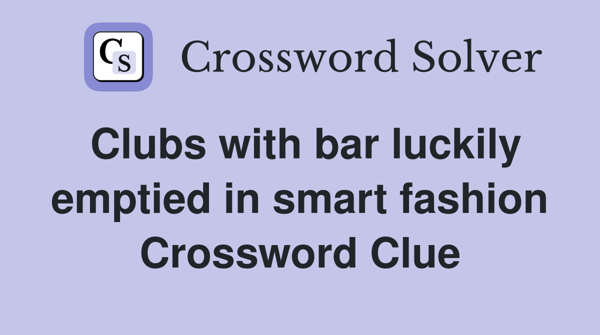 Clubs with bar luckily emptied in smart fashion Crossword Clue