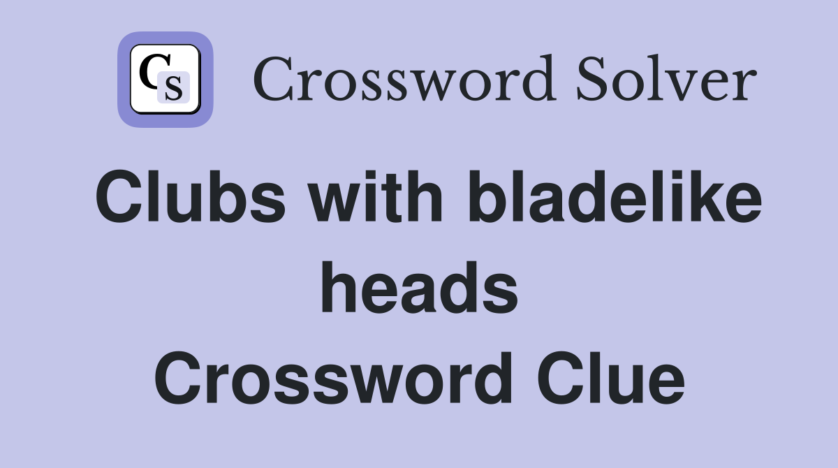 Clubs with bladelike heads Crossword Clue