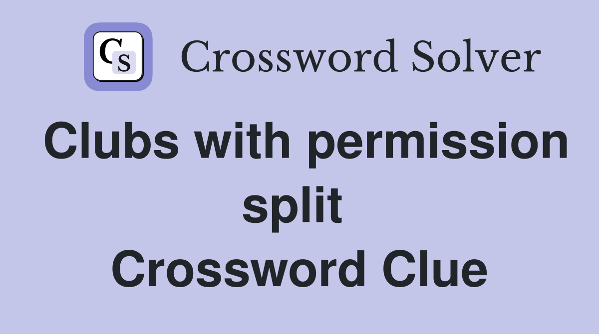 Clubs with permission split  Crossword Clue