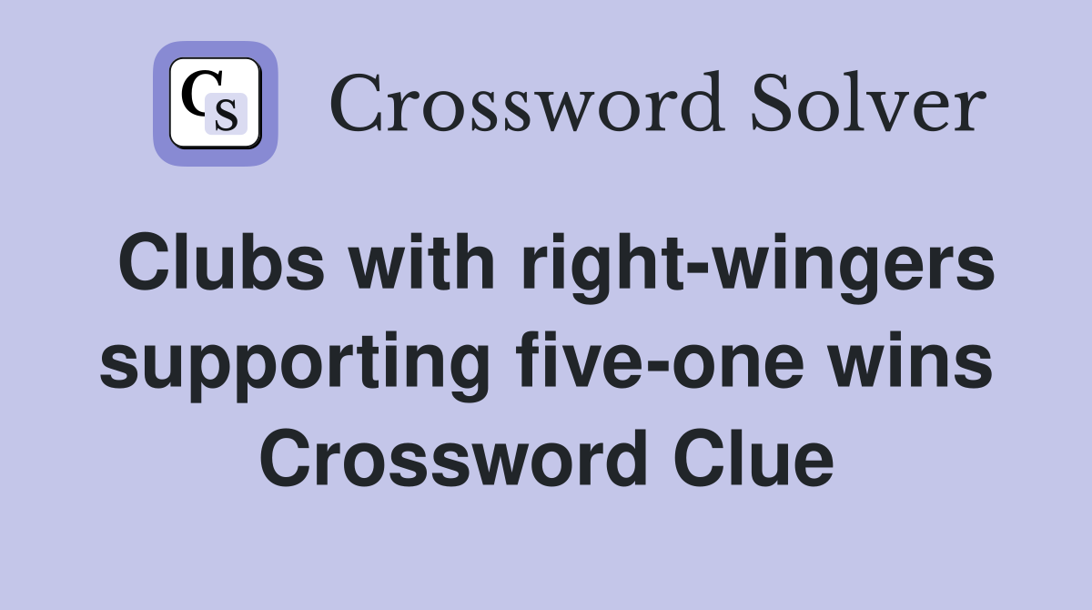 Clubs with right-wingers supporting five-one wins Crossword Clue