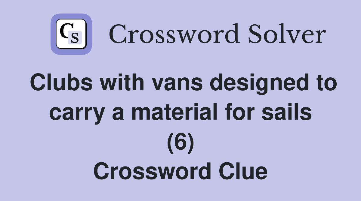 Clubs with vans designed to carry a material for sails (6) Crossword Clue